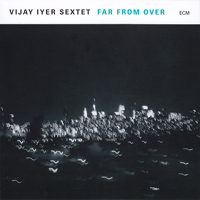 Vijay Iyer Sextet - Far From Over