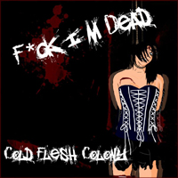 Cold Flesh Colony - Fck I'm Dead