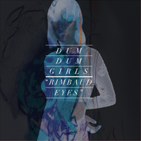 Dum Dum Girls - Rimbaud Eyes (Single)