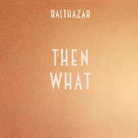 Balthazar (BEL) - Then What (Single)