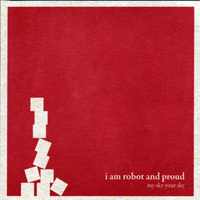 I Am Robot & Proud - My Sky Your Sky [EP]