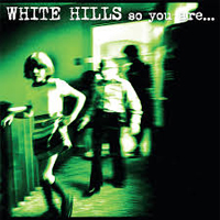 White Hills - So You Are. So You'll Be