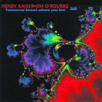 Henry Kaiser - Henry Kaiser & Jim O'Rurke - Tomorrow Knows Where You Live