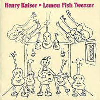 Henry Kaiser - Lemon Fish Tweezer