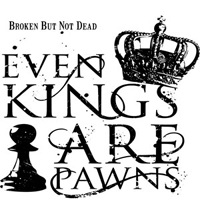 Even Kings Are Pawns - Broken But Not Dead