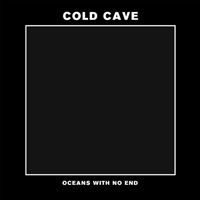 Cold Cave - Oceans With No End (Single)