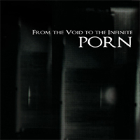 Porn (FRA) - From The Void To The Infinite