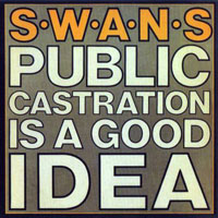 Swans - Public Castration Is A Good Idea