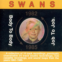 Swans - Body To Body, 1982 + Job To Job., 1985