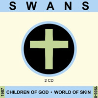 Swans - Children Of God + World Of Skin [Remastered] (CD 1: Children Of God)