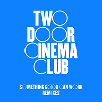 Two Door Cinema Club - Something Good Can Work (Remixes Single)