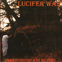 Lucifer Was - Underground And Beyond