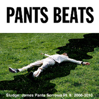 James Pants - Sludge: James Pants Beats Sorrows, part 2, 2006-2010