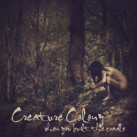 Creature Colony - When You Built The Cradle