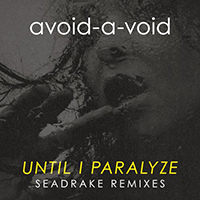 Avoid-A-Void - Until I Paralyze (Seadrake Remixes)