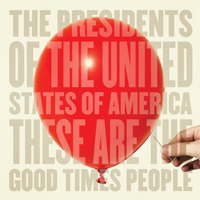 Presidents of the United States of America - These Are The Good Times People