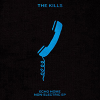 Kills - Echo Home - Non-Electric (EP)