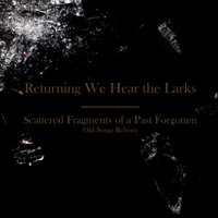 Returning We Hear The Larks - Scattered Fragments Of A Past Forgotten: Old Songs Reborn