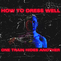 How To Dress Well - ONE TRAIN HIDES ANOTHER (EP)