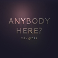 Max Gross - Anybody Here?