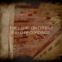 Echelon Effect - Field Recordings