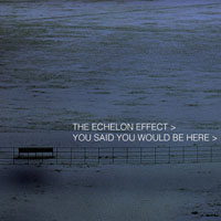 Echelon Effect - You Said You Would Be Here (Single)