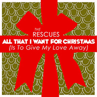 Rescues - All That I Want For Christmas (Is To Give My Love Away) (Single)