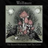 Wolfmare - The Sacred Mushroom And The Crows