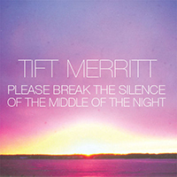 Tift Merritt - Please Break The Silence Of The Middle Of The Night (EP)
