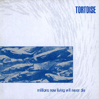 Tortoise - Millions Now Living Will Never Die