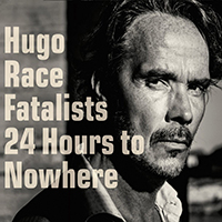 Hugo Race & Fatalists - 24 Hours To Nowhere