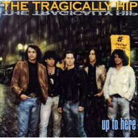 Tragically Hip - Up To Here