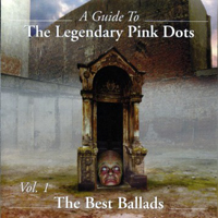 Legendary Pink Dots - A Guide To The Legendary Pink Dots Vol. 1: The Best Ballads