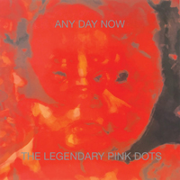 Legendary Pink Dots - Any Day Now (Remastered and Expanded Edition)