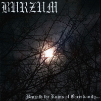 Burzum - Beneath The Ruins Of Christianity