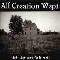 All Creation Wept - Until Someone Gets Hurt