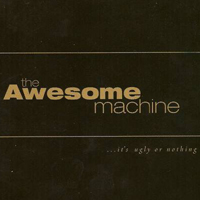 Awesome Machine - ...It's Ugly Or Nothing