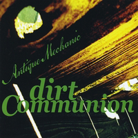 Dirt Communion - Antique Mechanic