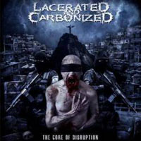 Lacerated & Carbonized - The Core Of Disruption
