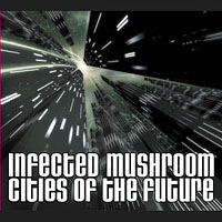 Infected Mushroom - Cities Of The Future