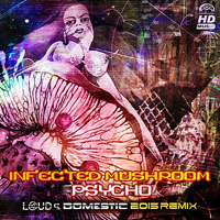 Infected Mushroom - Psycho (Loud & Domestic 2015 Remix) (Single)