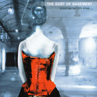 Dust Of Basement - Come With Me...