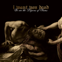 I Want You Dead - We Are The Legions Of Scums