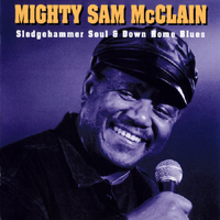 Mighty Sam McClain - Sledgehammer Soul & Down Home Blues