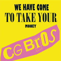 CG Bros - We Have Come To Take Your Money