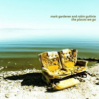 Robin Guthrie - The Places We Go (with Mark Gardener)