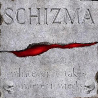 Schizma - Whatever It Takes Whatever It Wrecks