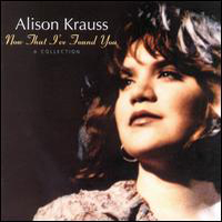 Alison Krauss & Union Station - Now That I've Found You: A Collection
