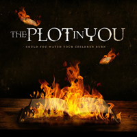 Plot In You - Could You Watch Your Children Burn