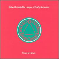Robert Fripp - Show Of Hands (with  the League Of Crafty Guitarists)